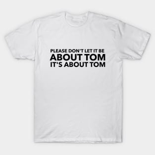 Please don't let it be about Tom T-Shirt